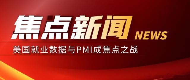 全球金融市场风起云涌,美国就业数据与PMI成焦点之战